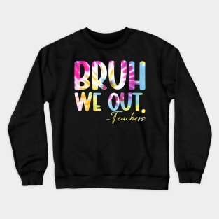 Tie Dye Bruh We Out Teacher Summer Break Last Day Of School Crewneck Sweatshirt